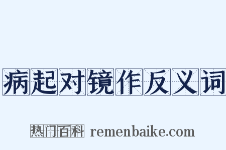病起对镜作反义词是什么意思的图片